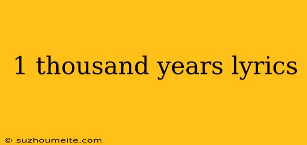 1 Thousand Years Lyrics