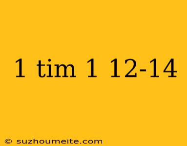 1 Tim 1 12-14