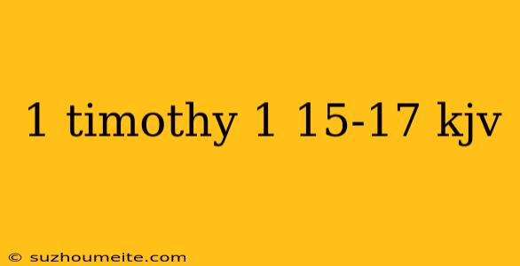 1 Timothy 1 15-17 Kjv