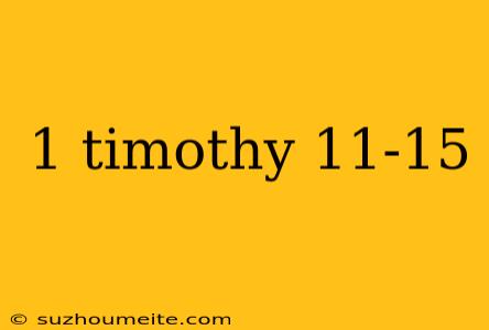 1 Timothy 11-15