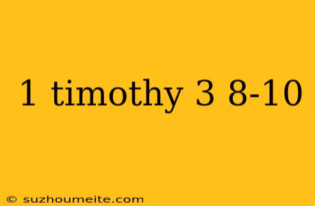 1 Timothy 3 8-10