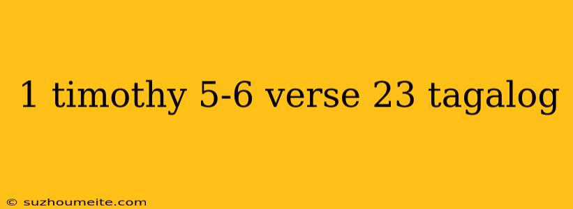 1 Timothy 5-6 Verse 23 Tagalog