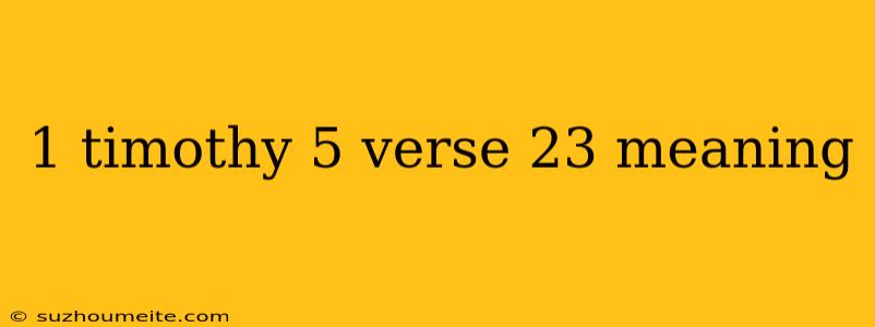 1 Timothy 5 Verse 23 Meaning