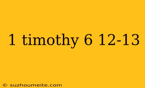 1 Timothy 6 12-13