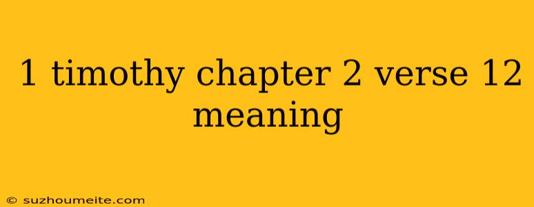 1 Timothy Chapter 2 Verse 12 Meaning