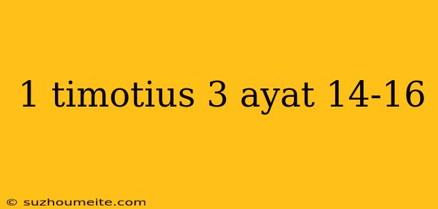 1 Timotius 3 Ayat 14-16