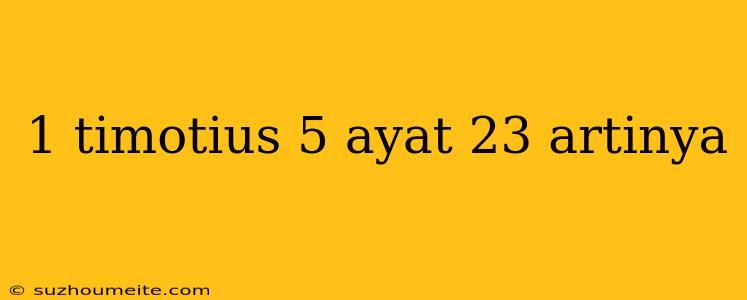 1 Timotius 5 Ayat 23 Artinya