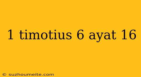 1 Timotius 6 Ayat 16