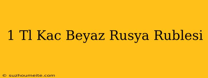 1 Tl Kaç Beyaz Rusya Rublesi