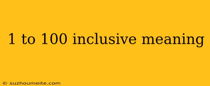 1 To 100 Inclusive Meaning