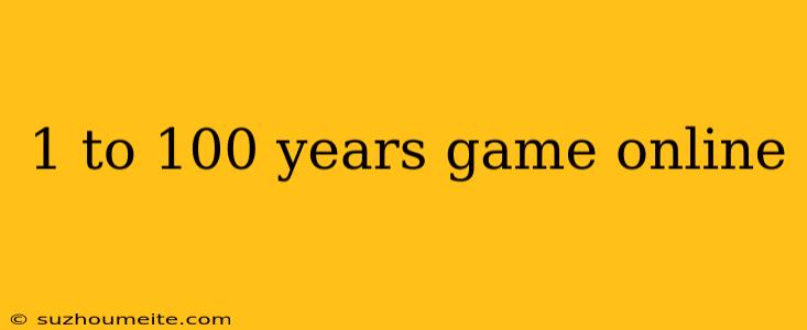 1 To 100 Years Game Online