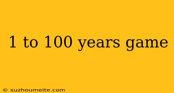 1 To 100 Years Game