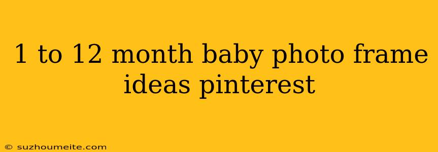 1 To 12 Month Baby Photo Frame Ideas Pinterest