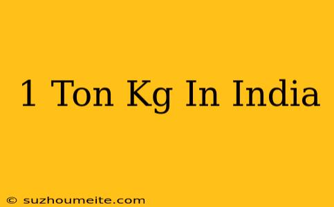 1 Ton = Kg In India