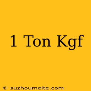 1 Ton = Kgf