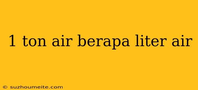 1 Ton Air Berapa Liter Air