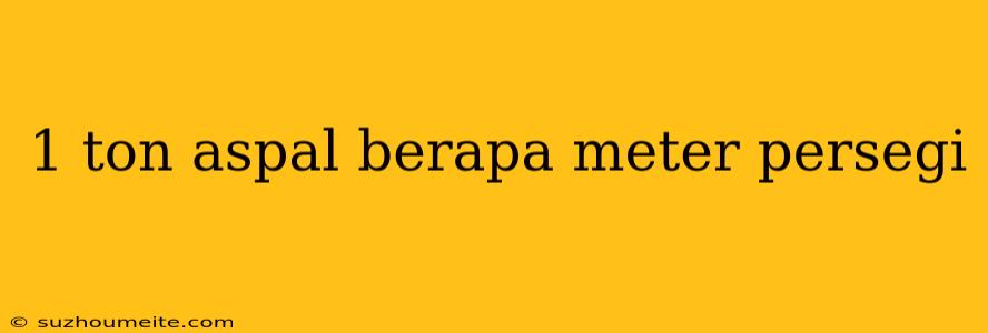 1 Ton Aspal Berapa Meter Persegi