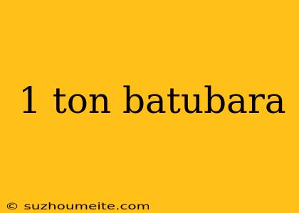 1 Ton Batubara