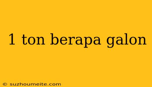 1 Ton Berapa Galon