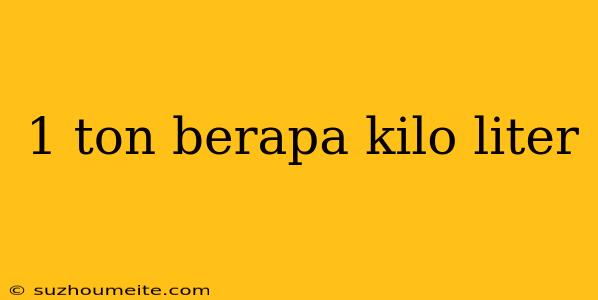 1 Ton Berapa Kilo Liter