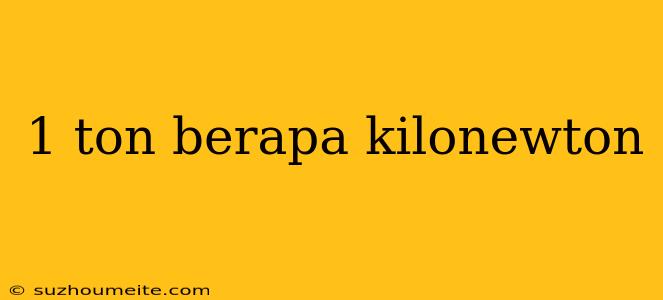 1 Ton Berapa Kilonewton