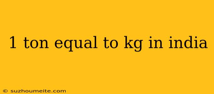 1 Ton Equal To Kg In India