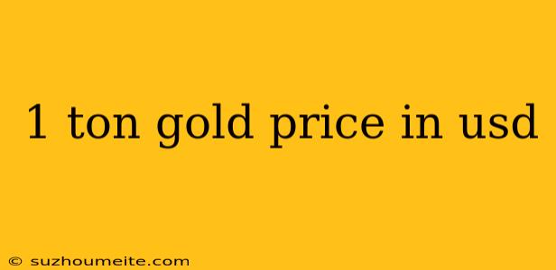 1 Ton Gold Price In Usd