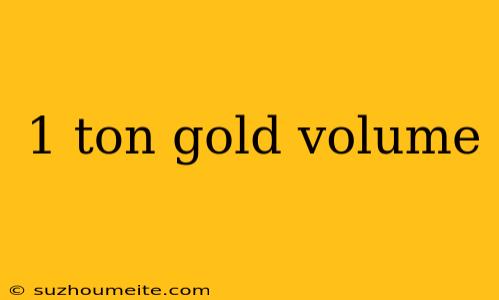 1 Ton Gold Volume