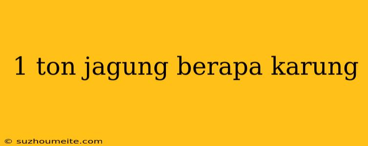 1 Ton Jagung Berapa Karung