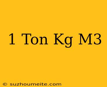 1 Ton Kg/m3