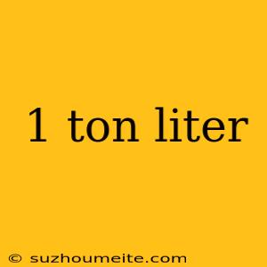 1 Ton Liter