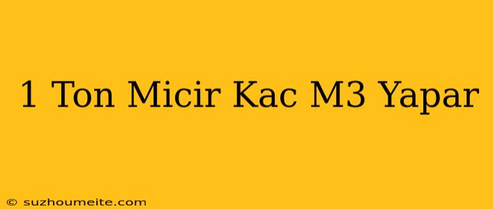 1 Ton Mıcır Kaç M3 Yapar