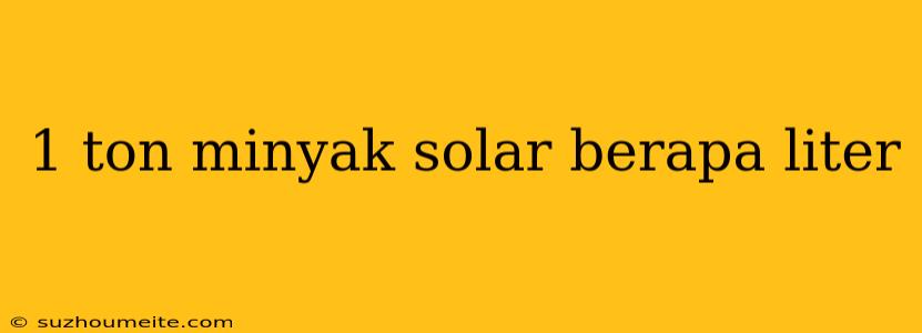 1 Ton Minyak Solar Berapa Liter