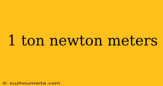 1 Ton Newton Meters