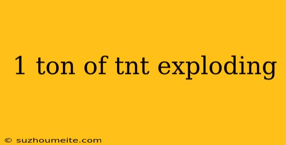 1 Ton Of Tnt Exploding