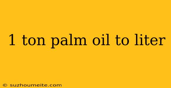 1 Ton Palm Oil To Liter