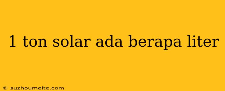 1 Ton Solar Ada Berapa Liter