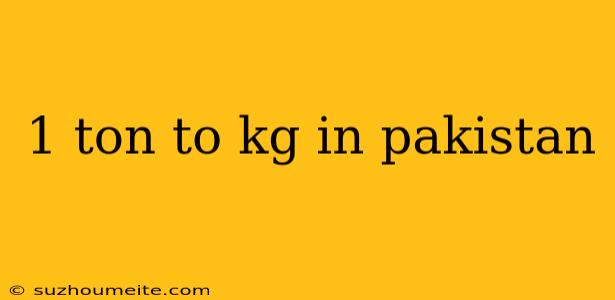 1 Ton To Kg In Pakistan