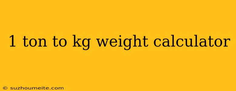 1 Ton To Kg Weight Calculator