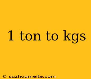 1 Ton To Kgs