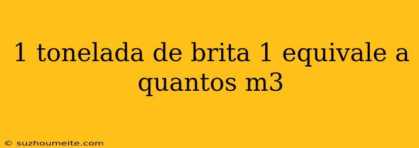 1 Tonelada De Brita 1 Equivale A Quantos M3