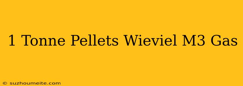 1 Tonne Pellets = Wieviel M3 Gas