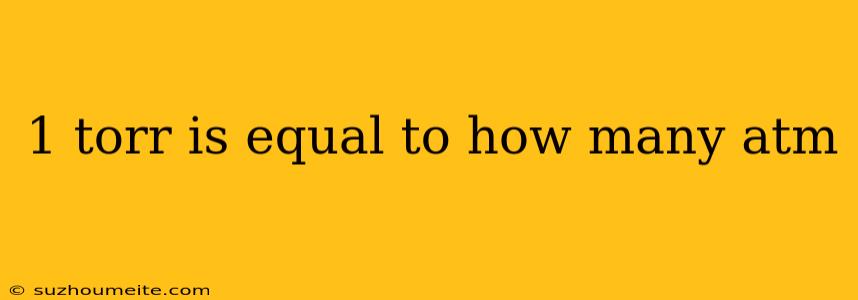 1 Torr Is Equal To How Many Atm