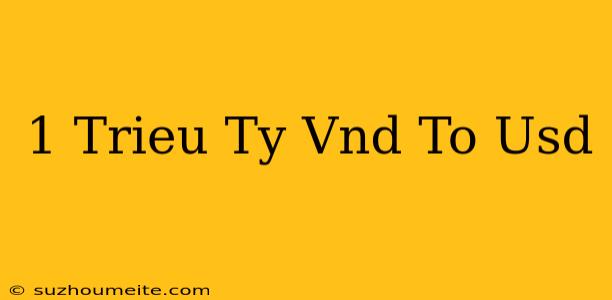 1 Triệu Tỷ Vnd To Usd