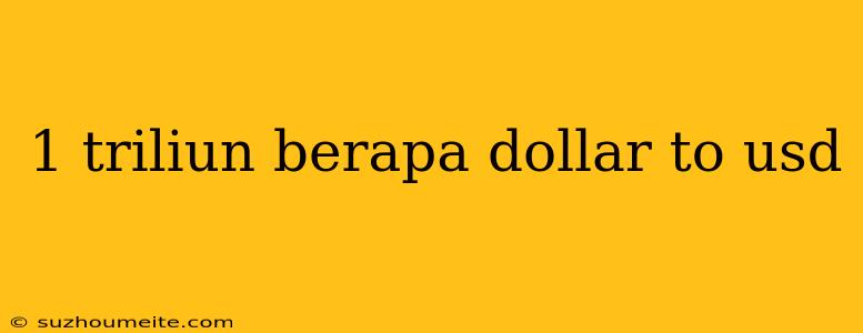 1 Triliun Berapa Dollar To Usd