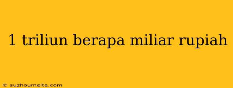 1 Triliun Berapa Miliar Rupiah