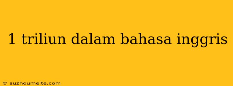 1 Triliun Dalam Bahasa Inggris