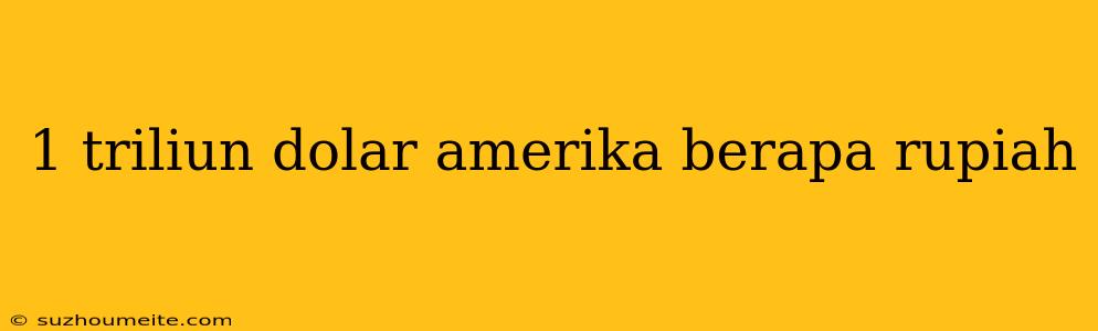 1 Triliun Dolar Amerika Berapa Rupiah