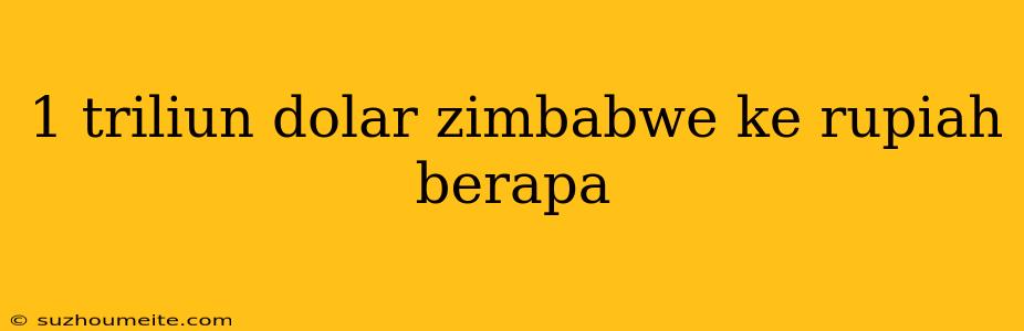 1 Triliun Dolar Zimbabwe Ke Rupiah Berapa