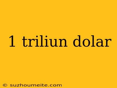 1 Triliun Dolar